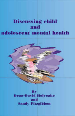 Discussing Child and Adolescent Mental Health Nursing - Dean-David Holyoake, Sandy Fitzgibbon