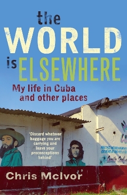 The World is Elsewhere: My Life in Cuba and Other Places - Chris McIvor