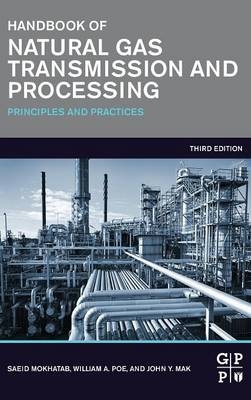 Handbook of Natural Gas Transmission and Processing - Saeid Mokhatab, William A. Poe, John Y. Mak