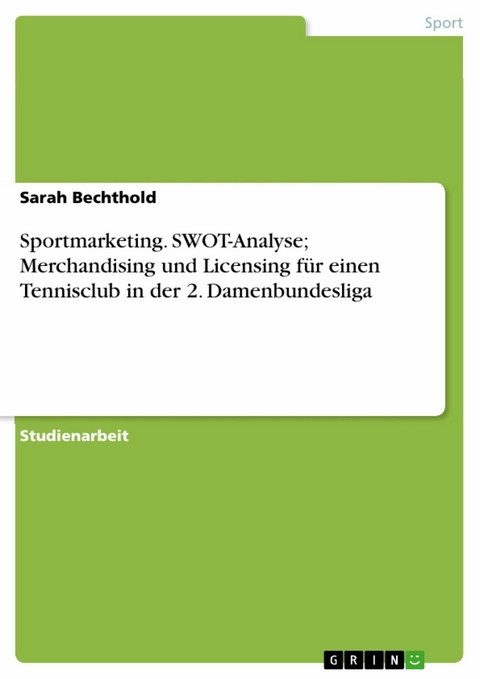 Sportmarketing. SWOT-Analyse; Merchandising und Licensing für einen Tennisclub in der 2. Damenbundesliga -  Sarah Bechthold