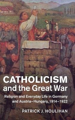 Catholicism and the Great War - Patrick J. Houlihan