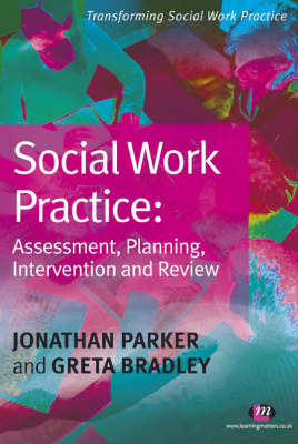 Social Work Practice: Assessment, Planning, Intervention and Review - Jonathan Parker, Greta Bradley