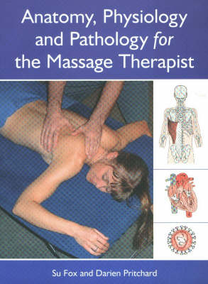 Anatomy, Physiology and Pathology for the Massage Therapist - Su Fox, Darien Pritchard