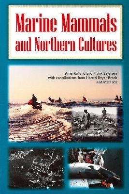 Marine Mammals and Northern Cultures - Arne Kalland, Frank Sejersen, Harald Beyer Broch, Mats Ris