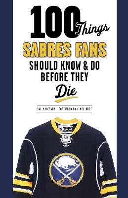 100 Things Sabres Fans Should Know & Do Before They Die - Sal Maiorana