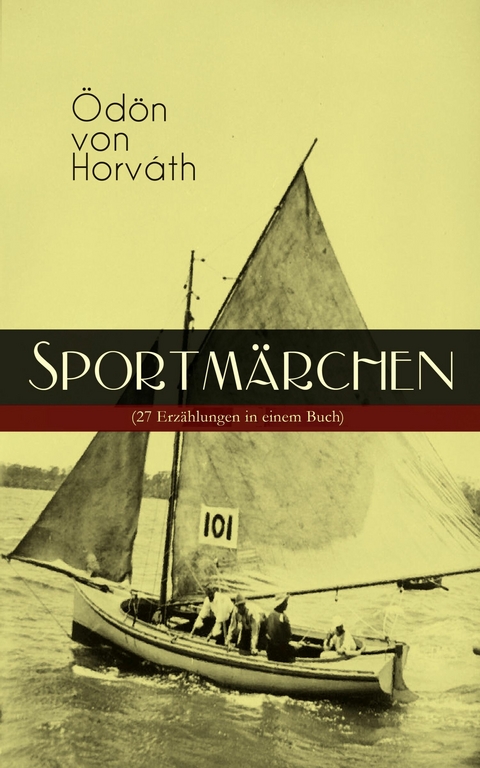 Sportmärchen (27 Erzählungen in einem Buch) - Ödön von Horváth