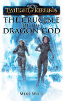 The Crucible of the Dragon God - Mike Wild