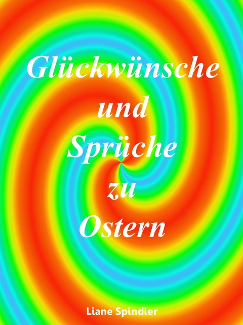 Glückwünsche und Sprüche zu Ostern - Liane Spindler