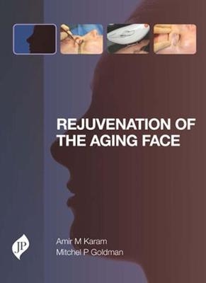 Rejuvenation of the Aging Face - Amir M Karam, Mitchel P Goldman