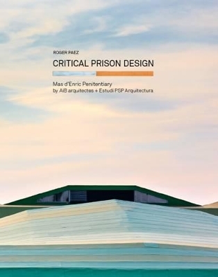 Critical Prison Design - Roger Paez i Blanch, AiB arquitectes, Estudi PSP Arquitectura