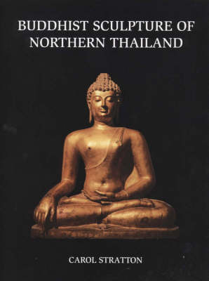 Buddhist Sculpture of Northern Thailand - Carol Stratton