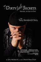 My Dirty Little Secrets - Steroids, Alcohol and God - Tony Mandarich, Sharon Shaw Elrod