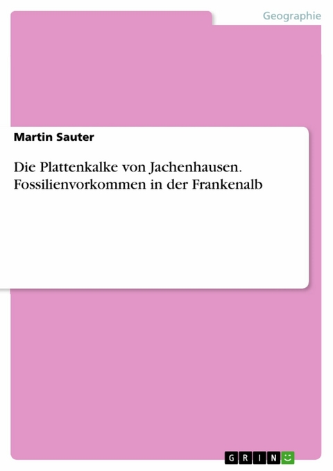 Die Plattenkalke von Jachenhausen. Fossilienvorkommen in der Frankenalb - Martin Sauter