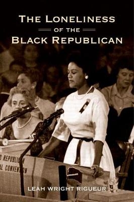 The Loneliness of the Black Republican - Leah Wright Rigueur