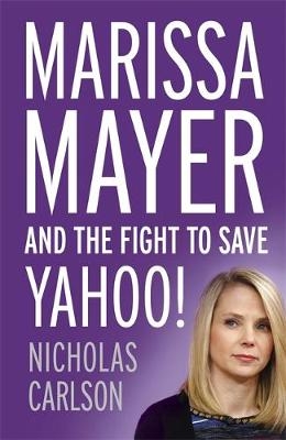 Marissa Mayer and the Fight to Save Yahoo! - Nicholas Carlson