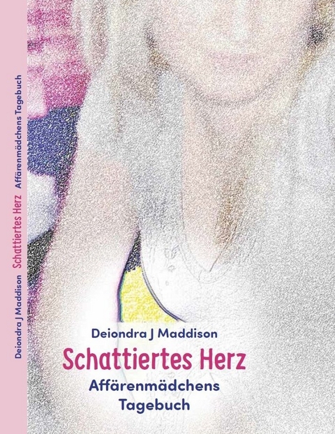 Schattiertes Herz - Affärenmädchens Tagebuch - Deiondra J. Maddison