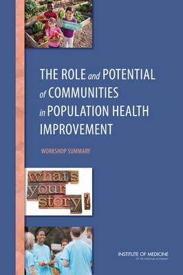 The Role and Potential of Communities in Population Health Improvement -  Roundtable on Population Health Improvement,  Board on Population Health and Public Health Practice,  Institute of Medicine