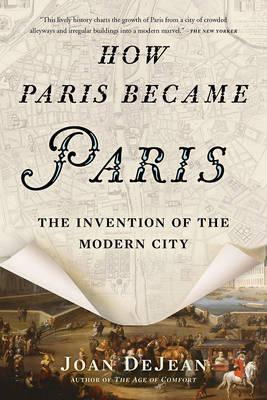 How Paris Became Paris - Joan DeJean