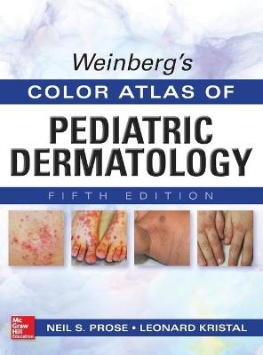 Weinberg's Color Atlas of Pediatric Dermatology, Fifth Edition - Leonard Kristal, Neil Prose