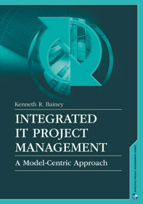 Integrated IT Project Management: A Model-Centric Approach - Kenneth Bainey