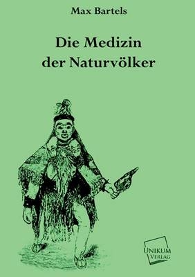 Die Medizin der NaturvÃ¶lker - Max Bartels