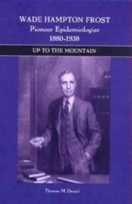 Wade Hampton Frost, Pioneer Epidemiologist 1880-1938 - Thomas M. Daniel