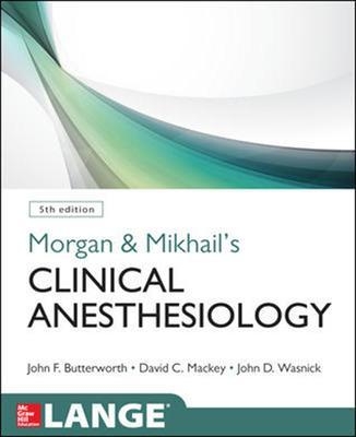 Morgan and Mikhail's Clinical Anesthesiology - John F. Butterworth, David C. Mackey, John D. Wasnick