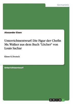 Unterrichtsentwurf: Die Figur der Chefin Ms. Walker aus dem Buch "LÃ¶cher" von Louis Sachar - Alexander Eisen