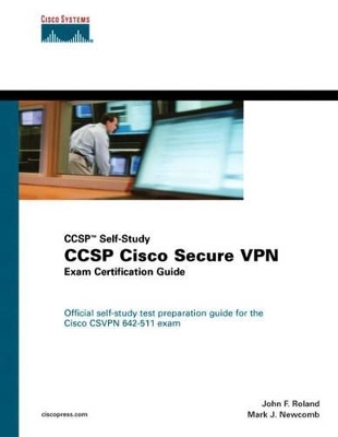 CCSP Cisco Secure VPN Exam Certification Guide (CCSP Self-Study) - John Roland, Mark Newcomb