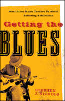 Getting the Blues – What Blues Music Teaches Us about Suffering and Salvation - Stephen J. Nichols