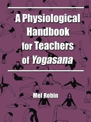 A Physiological Handbook for Teachers of Yogasana - Mel Robin