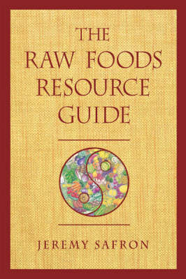 The Raw Foods Resource Guide - Jeremy Safron