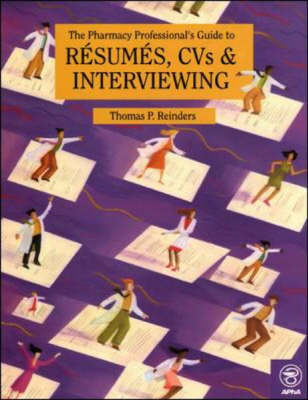 The Pharmacy Professional's Guide to Resumes, CVs, & Interviewing - Thomas P. Reinders