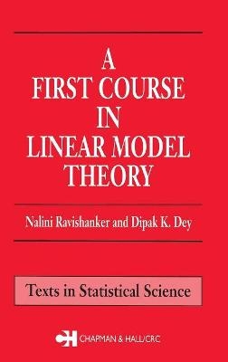 A First Course in Linear Model Theory - Nalini Ravishanker, Dipak K. Dey