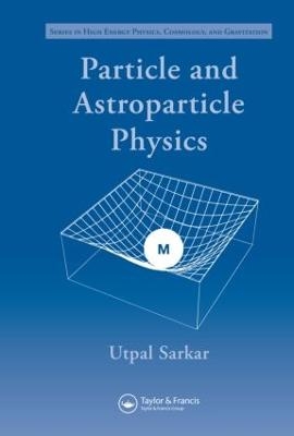 Particle and Astroparticle Physics - Utpal Sarkar