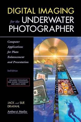 Digital Imaging For The Underwater Photographer 2ed - Jack Drafahl, Sue Drafahl