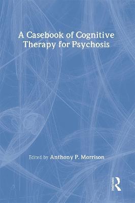 A Casebook of Cognitive Therapy for Psychosis - 