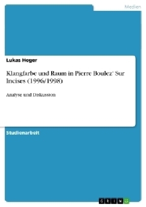 Klangfarbe und Raum in Pierre BoulezÂ¿ Sur Incises (1996/1998) - Lukas Heger