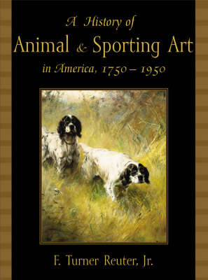 A History of American Animal and Sporting Art - F. Turner Reuter