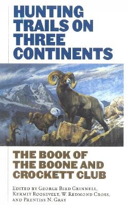 Hunting Trails on Three Continents - George Bird Grinnell, Kermit Roosevelt, Redmond W. Cross, Prentice N. Gray