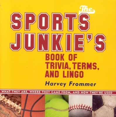 The Sports Junkie's Book of Trivia, Terms, and Lingo - Harvey Frommer