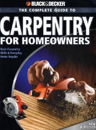 The Complete Guide to Carpentry for Homeowners (Black & Decker) - Chris Marshall