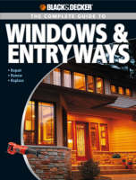 The Complete Guide to Windows & Entryways (Black & Decker) - Chris Marshall