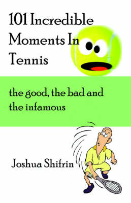 101 Incredible Moments in Tennis - Joshua Shifrin