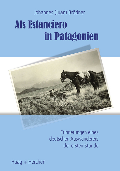 Als Estanciero in Patagonien - Johannes (Juan) Brödner