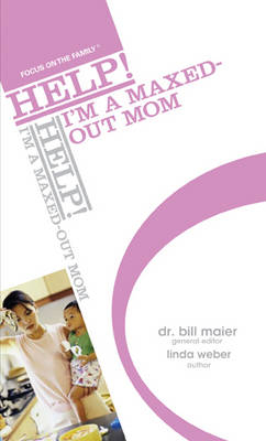 Help! I'm a Maxed-Out Mom - Dr Bill Maier, Linda Weber