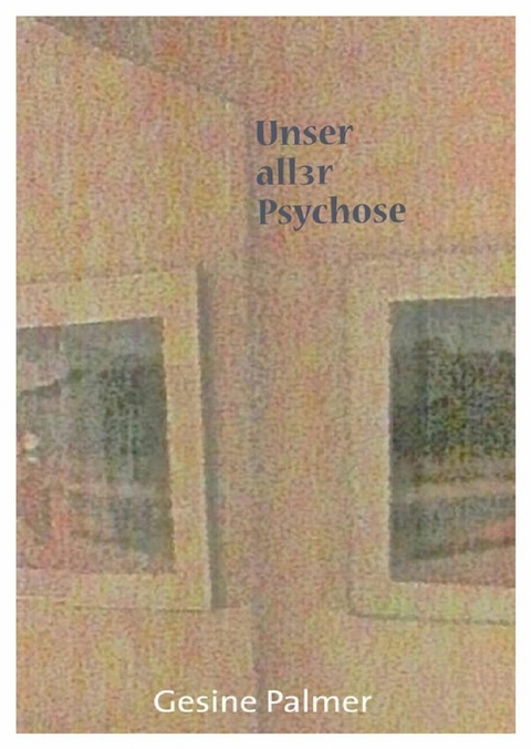 Unser aller Psychose - Gesine Palmer