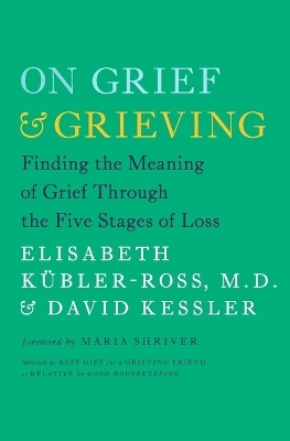 On Grief and Grieving: Finding the Meaning of Grief Through the Five Stages of Loss -  Kubler-Ross,  Kessler