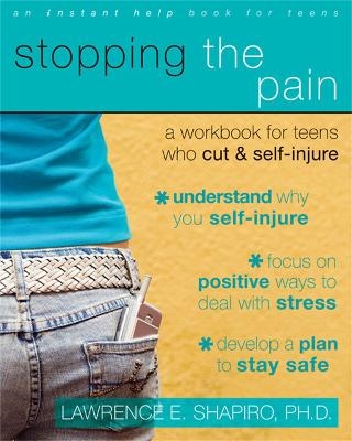 Stopping The Pain: A Workbook for Teens Who Cut and Self-Injure - Lawrence E. Shapiro