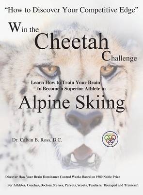 Win the Cheetah Challenge - Learn How to Train Your Brain to Become a Superior Athlete in Alpine Skiing - Calvin B Ross